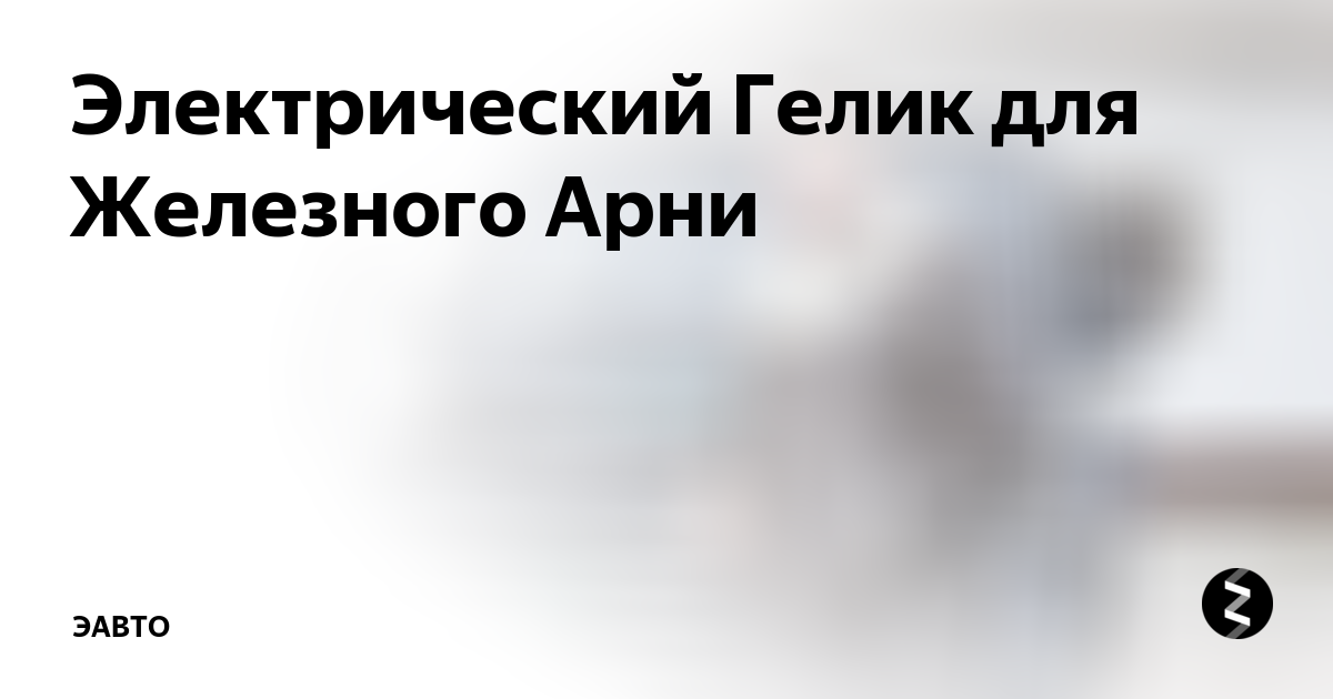 Электрический Гелик для Железного Арни | электроАвто | Дзен