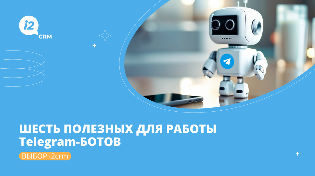 Шесть полезных для работы Telegram-ботов: выбор i2crm | i2crm: IT-решения  для бизнеса | Дзен