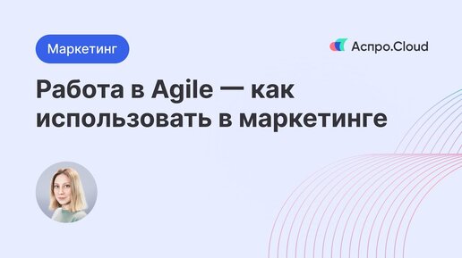 Agile в работе отдела маркетинга: прозрачность, планирование и эффективность