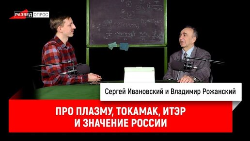 Владимир Рожанский про плазму, токамак, ИТЭР и значение России