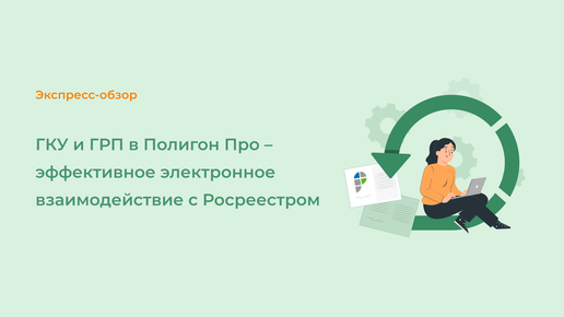 ГКУ и ГРП в Полигон Про – эффективное электронное взаимодействие с Росреестром