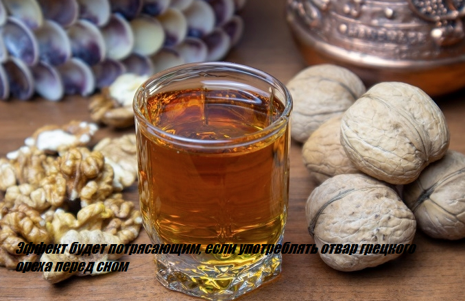 Эффект будет потрясающим, если употреблять отвар грецкого ореха перед сном
