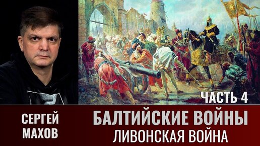 Сергей Махов. Балтийские войны. Часть 4. Ливонская война и морская политика России в XVI веке