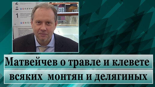 Матвейчев о травле и клевете всяких монтян и делягиных