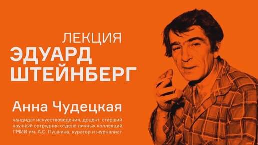 Лекция Анны Чудецкой «Эдуард Штейнберг»