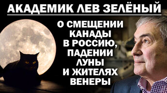 Академик Лев Зеленый о смещении Канады в Россию, падении Луны и броске на Венеру и Марс / #ЗАУГЛОМ