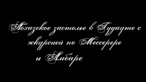 Абхазское застолье в Гудауте с экскурсией по Мессерере и Амбаре