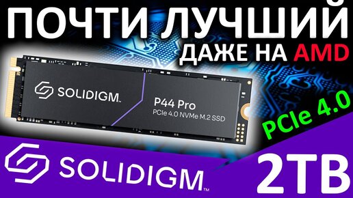 Почти лучший SSD SOLIDIGM P44 Pro 2TB или переобзор на AMD AM5