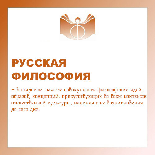 РУССКАЯ ФИЛОСОФИЯ – в широком смысле совокупность философских идей, образов, концепций, присутствующих во всем контексте отечественной культуры, начиная с ее возникновения до сего дня.