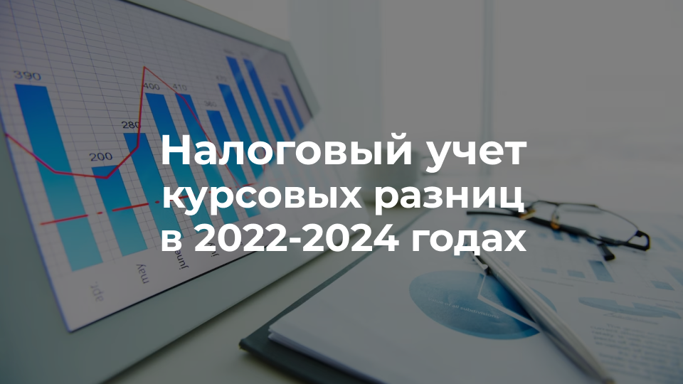 Налоговый учет курсовых разниц в 2022-2024 годах 