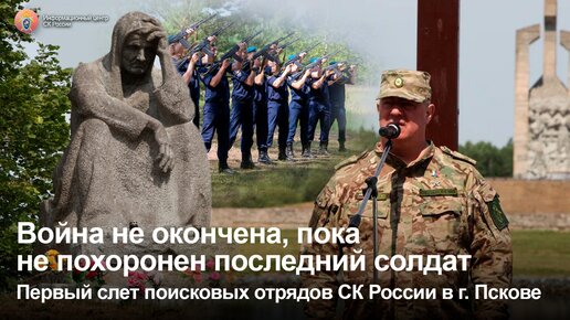 Война не окончена, пока не похоронен последний солдат. Первый слет поисковых отрядов СК России в г. Пскове