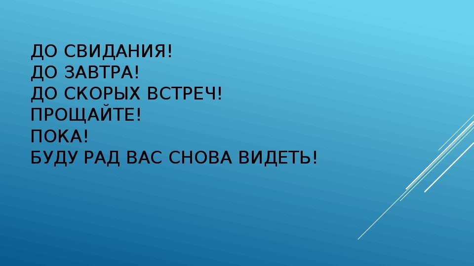 Прощай пока завтра будет. До свидания до завтра. До завтра ребята. До скорых встреч. Пока до завтра.