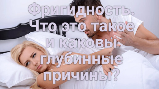 Фригидность. Что это такое и каковы глубинные причины?