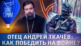 ОТЕЦ АНДРЕЙ ТКАЧЁВ: КАК ПОБЕДИТЬ НА ВОЙНЕ?