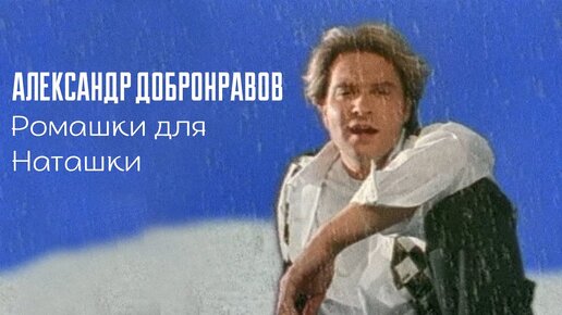 Александр Добронравов • Ромашки для Наташки | клип || 1995