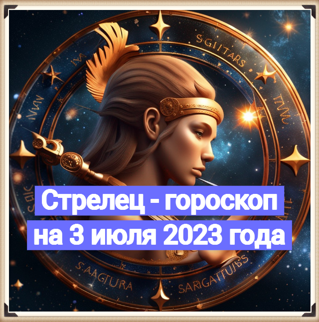гороскоп для Стрельца на 3 июля 2023 года