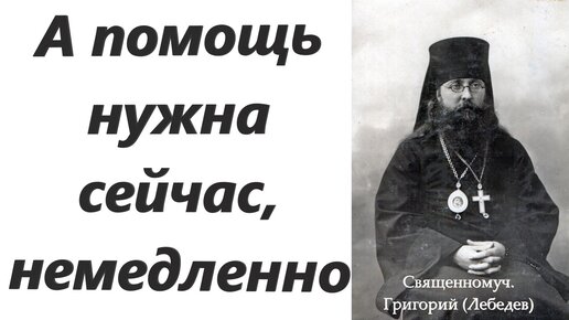 А помощь нужна сейчас,немедленно. Великолепное слово в день Иверской иконы Богородицы.