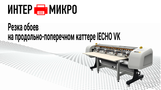 Резка обоев на продольно-поперечном каттере IECHO VK