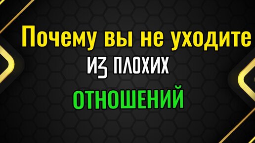 Почему вы не уходите из плохих отношений