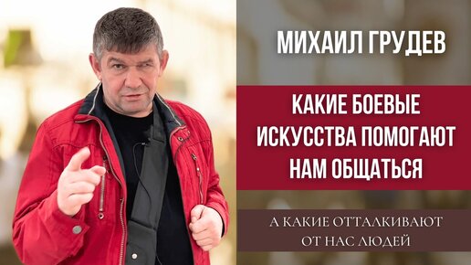 Какие Боевые Искусства помогают общаться, а какие отталкивают от нас людей. Михаил Грудев. ИЗВОР