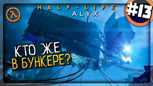 Half-Life: Alyx Прохождение #13 ▶️ ВСЁ-ТАКИ КТО ЖЕ В БУНКЕРЕ?