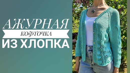 Ажурная кофточка из хлопка. 🌼 Краткое описание, как я вязала. V-образный вырез, реглан сверху. Понравилась ли пряжа?