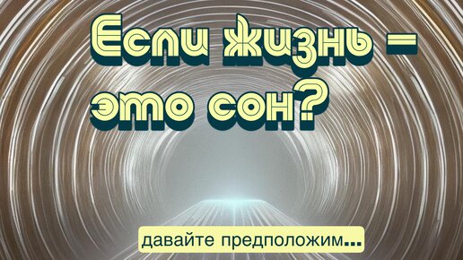 Если жизнь – это сон. Мысленный эксперимент.