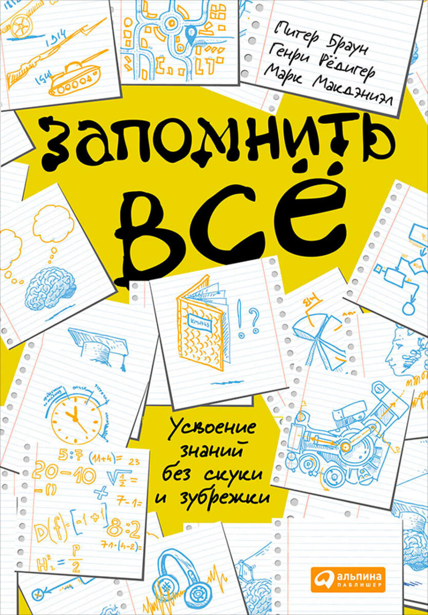 Обложка книги. Питер Браун, Пэм Браун, Марк Макдэниэл, Генри Рёдигер. Запомнить все. Усвоение знаний без скуки и зубрежки (Альпина Паблишер, 2018). Перевод с английского Н. Кияченко.