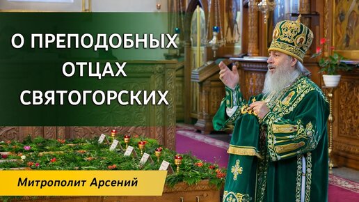 Проповедь митр. Арсения в День празднования Собора преподобных отцев Святогорских 24.09.2022 г.