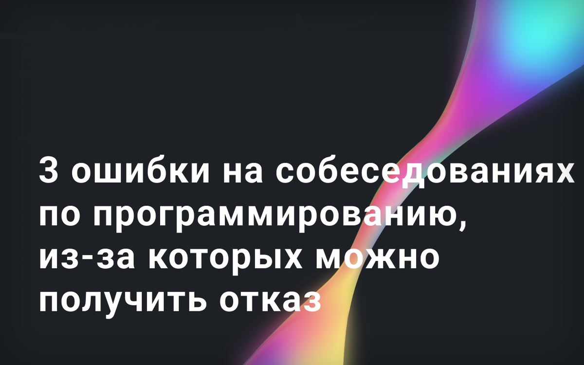 ​​3 ошибки на собеседованиях по программированию, из-за которых можно получить отказ