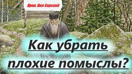 Если ваш ум находится в плену лукавых помыслов. Мудрость. преп. Нил Сорский