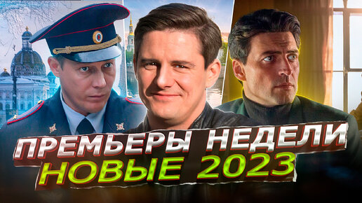 ПРЕМЬЕРЫ НЕДЕЛИ 2023 ГОДА | 9 Самых новых русских сериалов май июнь 2023