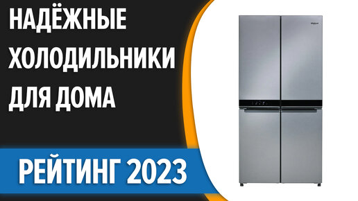 ТОП—7. Самые надёжные холодильники для дома. Итоговый рейтинг 2023 года!