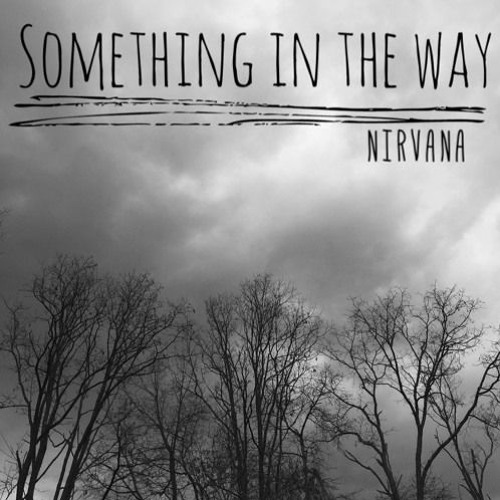 Something in the world. Something in the way Nirvana. Nirvana обложка. Нирвана something in the. Something in the way обложка.