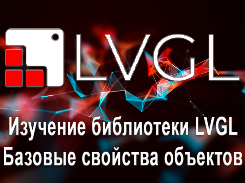 Изучение библиотеки LVGL. Базовые свойства объектов