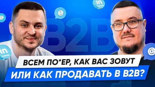 Как устроены B2B-продажи? LinkedIn — жив, Email-рассылки — работают. Тарас Алтунин