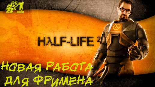 НОВАЯ РАБОТА ДЛЯ ФРИМЕНА ➤ Half-Life 2 Прохождение #1