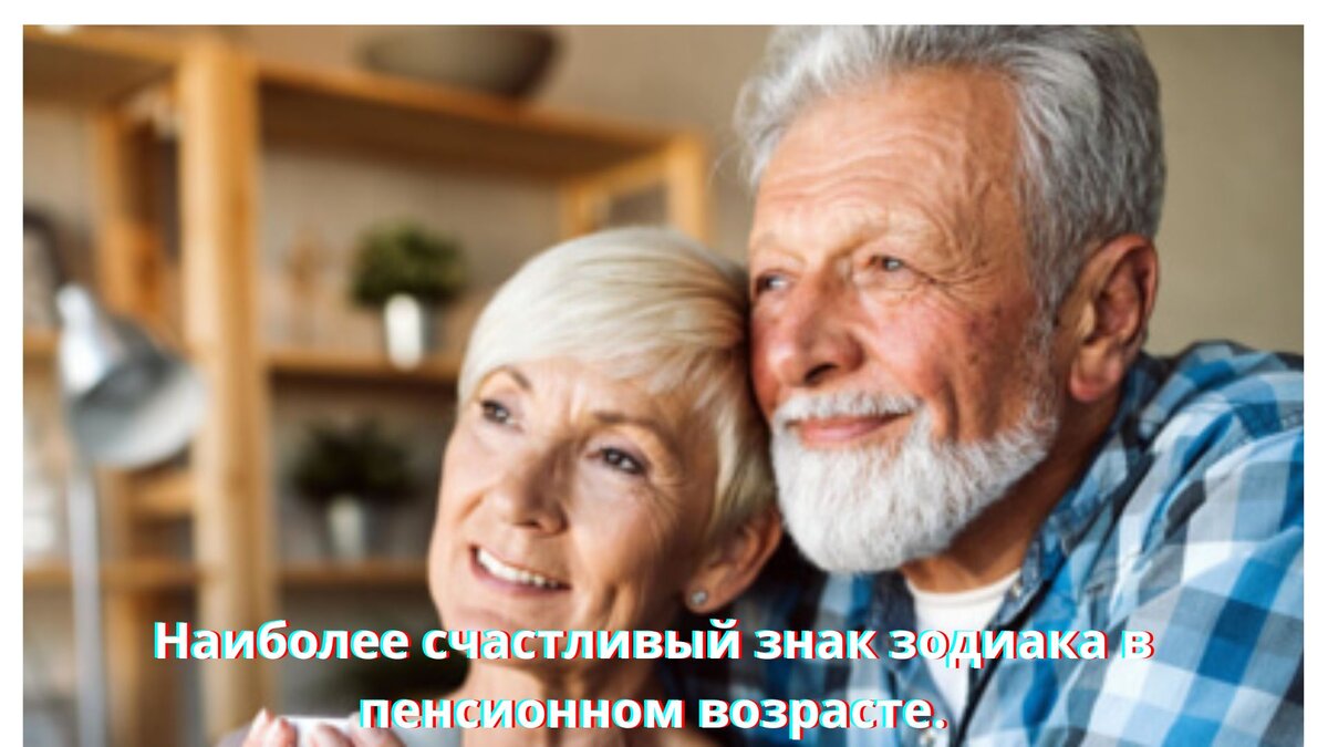 Наиболее счастливый знак зодиака в пенсионном возрасте.