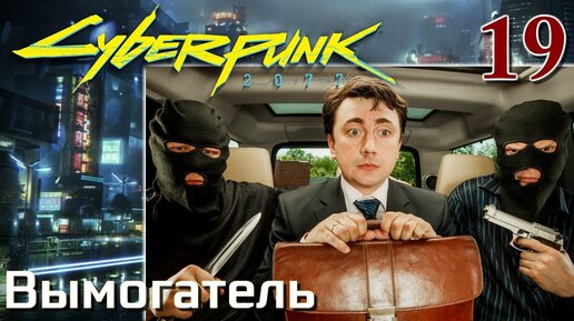 Cyberpunk 2077 МАКСИМАЛЬНОЕ ПРОХОЖДЕНИЕ #19 Вымогатель