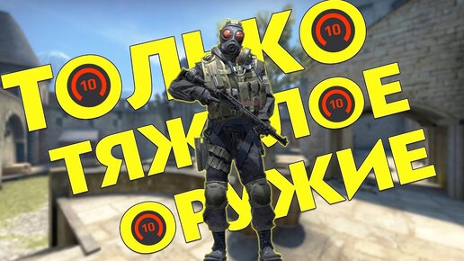 КАЖДЫЙ РАУНД ТОЛЬКО С ТЯЖЁЛЫМИ ОРУЖИЯМИ (CS:GO)