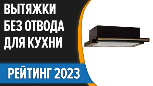 ТОП—7. Лучшие вытяжки без отвода для кухни [с фильтром]. Рейтинг 2023 года!