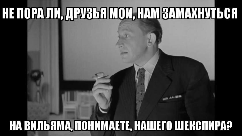 Не пора ли. А не замахнуться ли нам на Шекспира. А не замахнуться ли нам на Вильяма Шекспира. А не замахнуться ли нам на Вильяма нашего. Не замахнуться ли нам на Вильяма нашего так сказать Шекспира.