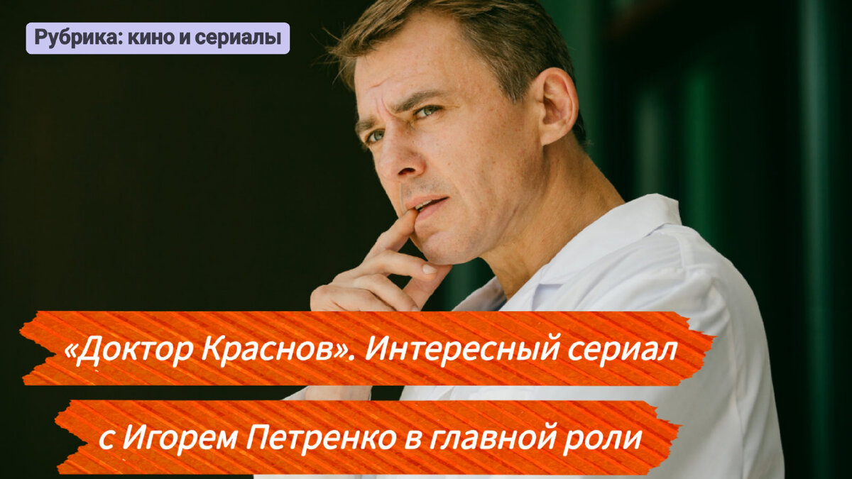 Первые впечатления от сериала «Доктор Краснов» с Игорем Петренко в главной  роли | Журнал «Лианетта» | Дзен