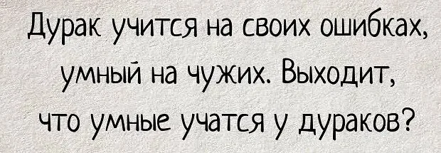 Учиться на чужих ошибках цитата. На ошибках учатся. Мудрые учатся на своих ошибках. Дурак учится на своих ошибках умный. Дурак учится на своих ошибках умный.