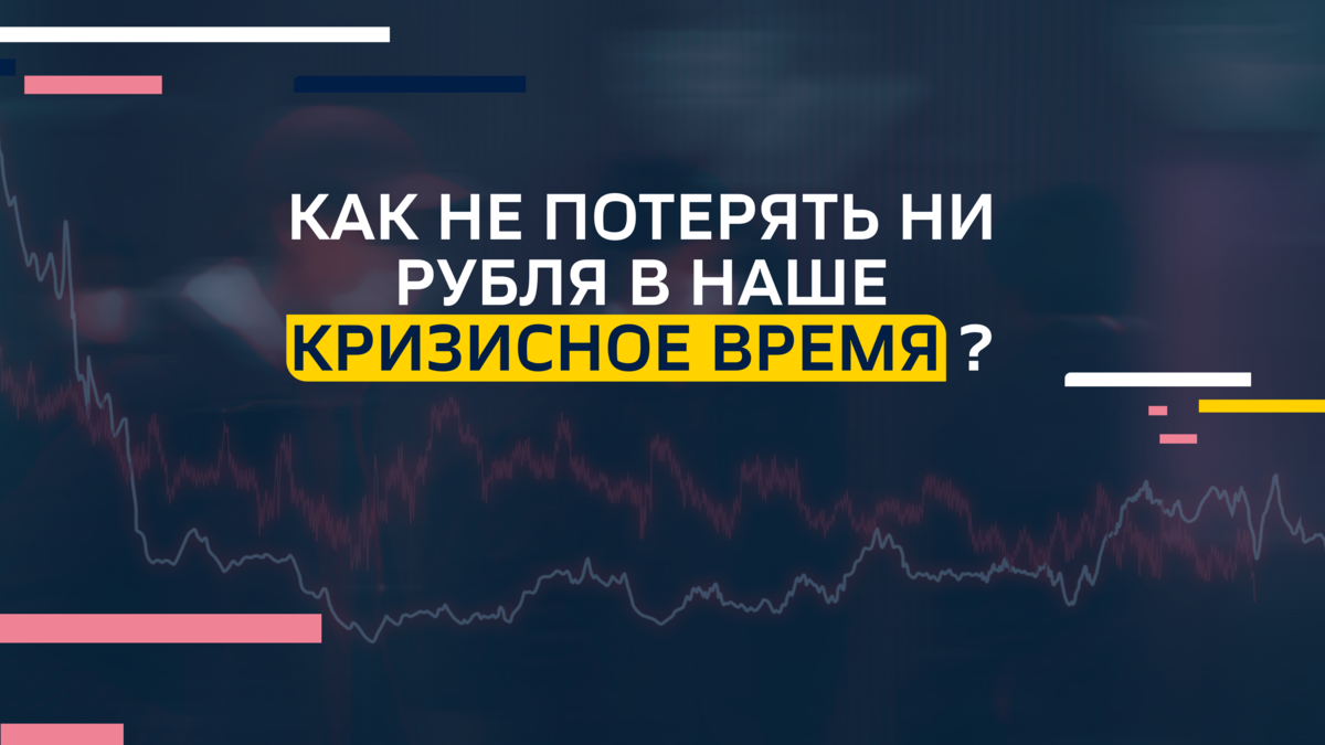 Как не потерять ни рубля в наше кризисное время?