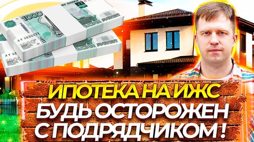 ИПОТЕКА ДЛЯ ИЖС. БУДЬ ОСТОРОЖЕН С ПОДРЯДЧИКОМ!