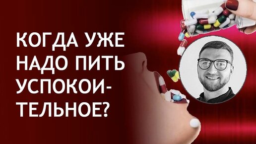 Когда уже надо пить успокоительное?