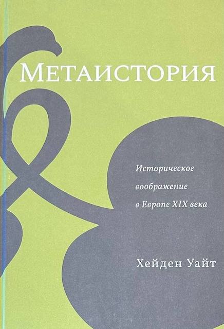 "Метаистория. Историческое воображение в Европе XIX века", Хейден Уайт