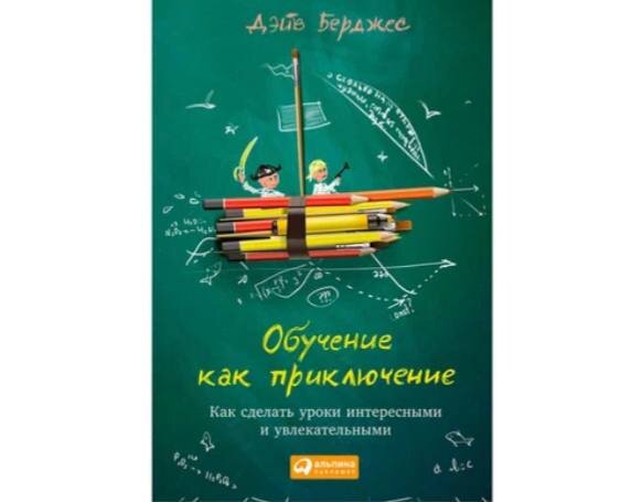 Дэйв Берджес «Обучение как приключение. Как сделать уроки интересными и увлекательными»