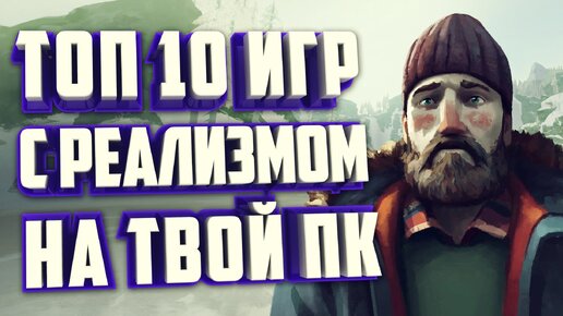 ТОП 10 РЕАЛИСТИЧНЫХ ИГР НА ПК. САМЫЕ РЕАЛИСТИЧНЫЕ ИГРЫ.